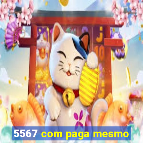 5567 com paga mesmo